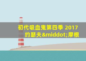 初代吸血鬼第四季 2017 约瑟夫·摩根